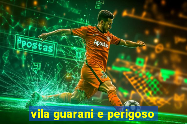 vila guarani e perigoso